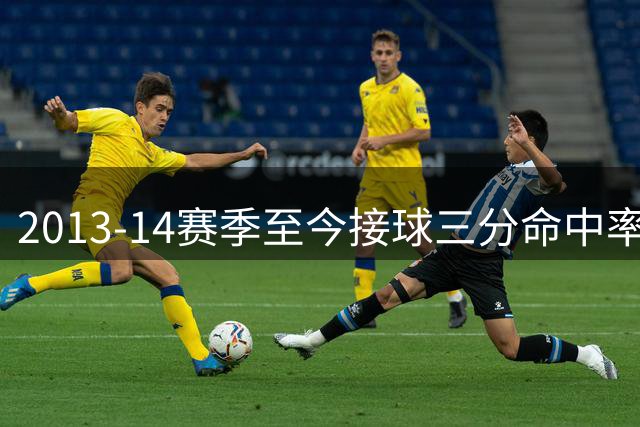 2013-14赛季至今接球三分命中率最低球员排行